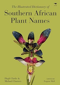 The Illustrated Dictionary of Southern African Plant Names by Hugh Gascoyne Clarke (Author), Michael Charters (Author), Eugene John Moll (Editor)