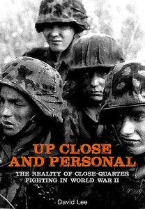 Up Close and Personal: The Reality of Close-Quarter Fighting in World War by David Lee (Author)