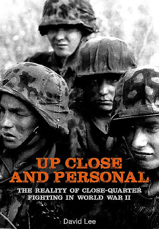 Up Close and Personal: The Reality of Close-Quarter Fighting in World War by David Lee (Author)