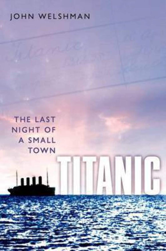 Titanic: The Last Night of a Small Town, by John Welshman (Author)
