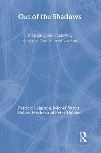 Out of the Shadows: Managing self-employed, agency and outsourced workers by Patricia Leighton, Michel Syrett, Robert Hecker & Peter Holland