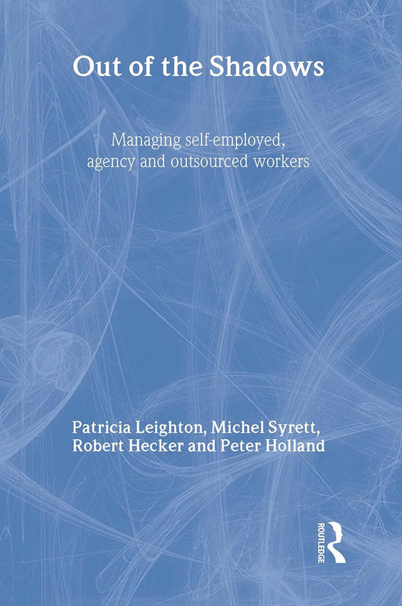 Out of the Shadows: Managing self-employed, agency and outsourced workers by Patricia Leighton, Michel Syrett, Robert Hecker & Peter Holland