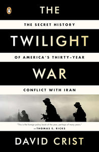 The Twilight War: The Secret History of America's Thirty-Year Conflict with Iran by David Crist (Author)