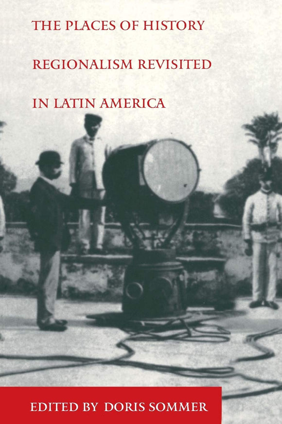 The Places of History: Regionalism Revisited in Latin America by Doris Sommer (Editor)