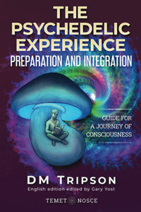 The Psychedelic Experience Preparation and Integration by DM Tripson (Author), Gary Yost (Editor)