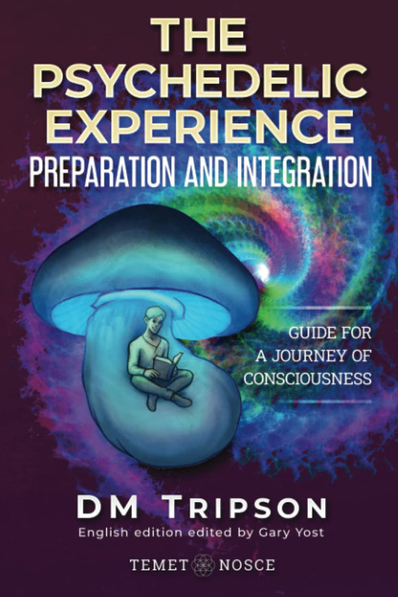 The Psychedelic Experience Preparation and Integration by DM Tripson (Author), Gary Yost (Editor)
