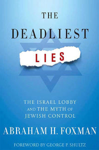 The Deadliest Lies: The Israel Lobby and the Myth of Jewish Control by Abraham H. Foxman (Author)
