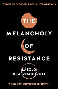 The Melancholy of Resistance by László Krasznahorkai, George Szirtes