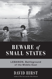 Beware of Small States: Lebanon, Battleground of the Middle East by David Hirst (Author)