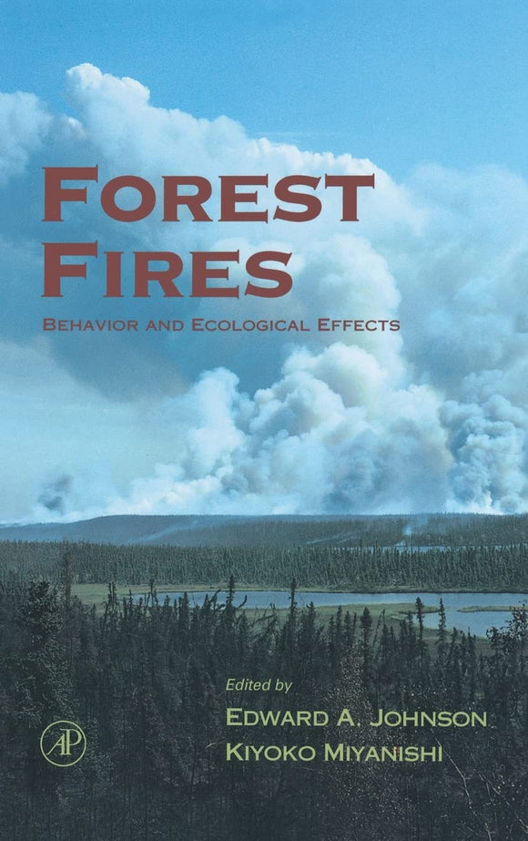 Forest Fires: Behavior and Ecological Effects by Edward A. Johnson (Editor), Kiyoko Miyanishi (Series Editor)