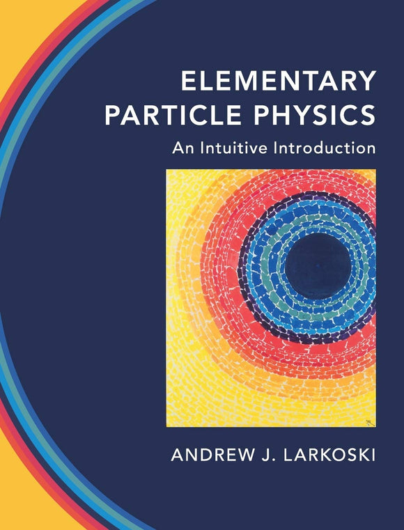 Elementary Particle Physics: An Intuitive Introduction by Andrew J. Larkoski (Author)