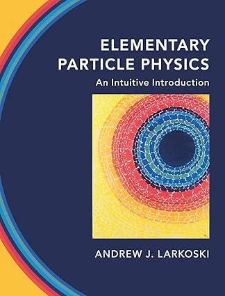Elementary Particle Physics: An Intuitive Introduction by Andrew J. Larkoski