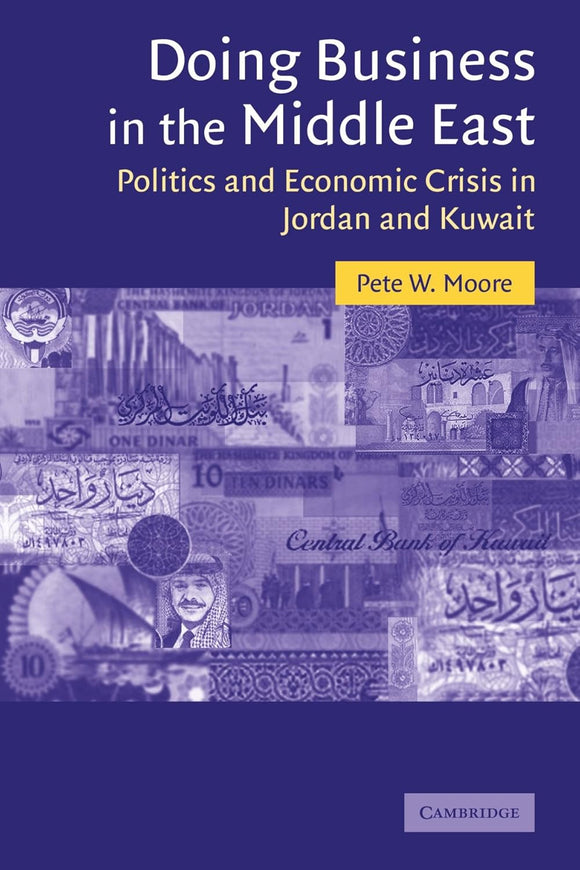 Doing Business in the Middle East: Politics and Economic Crisis in Jordan and Kuwait (Cambridge Middle East 20) by Pete W. Moore (Author)Studies, Series Number 20)