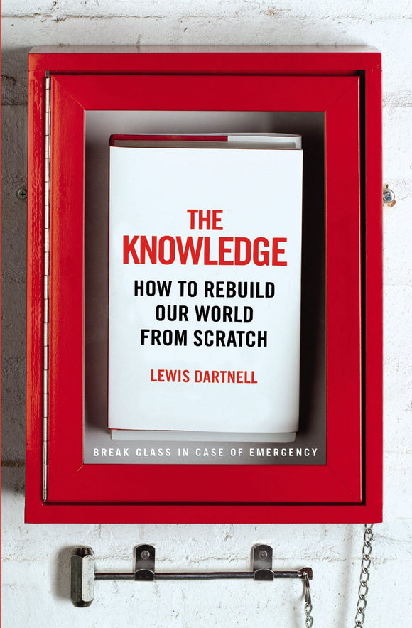 The Knowledge: How to Rebuild our World from Scratch  by Lewis Dartnell (Author)