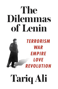 The Dilemmas of Lenin: Terrorism, War, Empire, Love, Revolution by Tariq Ali (Author)