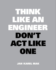 Think Like an Engineer, Don't Act Like One by Jan Karel Mak (Author)