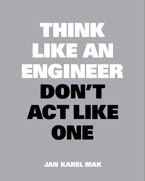 Think Like an Engineer, Don't Act Like One by Jan Karel Mak (Author)