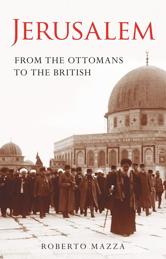 Jerusalem: From the Ottomans to the British  by Roberto Mazza (Author)