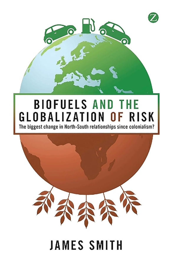 Biofuels and the Globalization of Risk: The Biggest Change in North-South Relationships Since Colonialism? by Professor James Smith (Author)