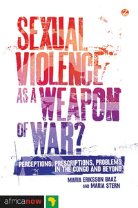 Sexual Violence as a Weapon of War? by Maria Eriksson Baaz (Author), Professor Maria Stern (Author), Nordic Africa Institute (Series Editor)