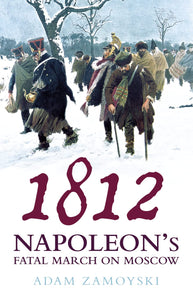1812 : Napoleon's Fatal March on Moscow, by Adam Zamoyski (Author)