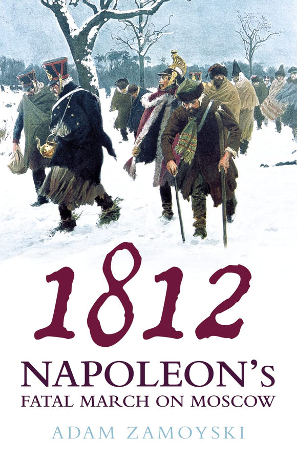 1812 : Napoleon's Fatal March on Moscow, by Adam Zamoyski (Author)
