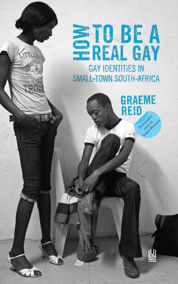 How to Be a Real Gay: Gay Identities in Small-town South Africa by Graeme Reid (Author)