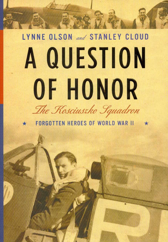 A Question of Honor: The Kosciuszko Squadron : Forgotten Heroes of World War II by Lynne Olson (Author), Stanley Cloud (Author)