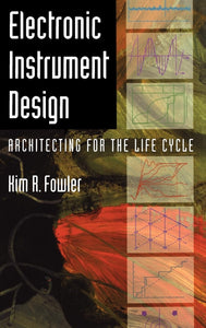 Electronic Instrument Design: Architecting for the Life Cycle by Kim R Fowler