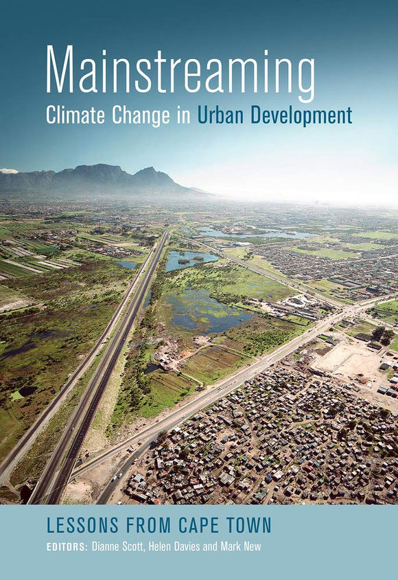 Mainstreaming Climate Change in Urban Development: Lessons from Cape Town by Helen Davies (Editor), Mark New (Editor)