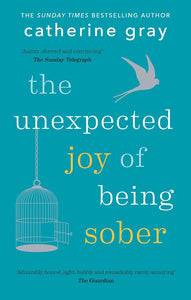 The Unexpected Joy of Being Sober: Discovering a happy, healthy, wealthy alcohol-free life by Catherine Gray (Author)