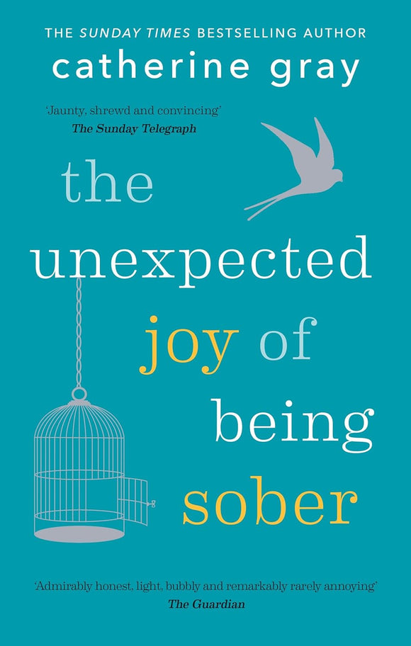 The Unexpected Joy of Being Sober: Discovering a happy, healthy, wealthy alcohol-free life by Catherine Gray (Author)