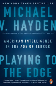 Playing to the Edge: American Intelligence in the Age of Terror by Michael V. Hayden (Author)