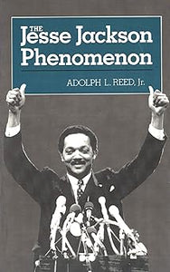 The Jesse Jackson Phenomenon: The Crisis of Purpose in Afro-American Politics by Adolph L. Reed (Author)