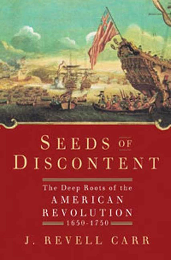 Seeds of Discontent: The Deep Roots of the American Revolution, 1650-1750 by J. Revell Carr (Author)