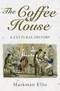 The Coffee-House: A Cultural History by Markman Ellis