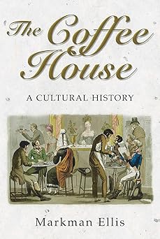 The Coffee-House: A Cultural History by Markman Ellis