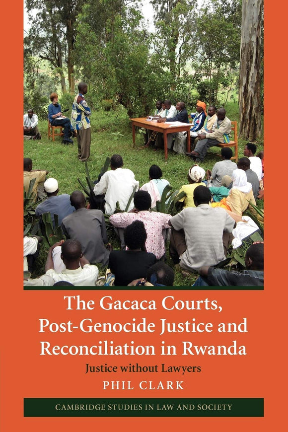 The Gacaca Courts, Post-Genocide Justice and Reconciliation in Rwanda by Clark, Phil