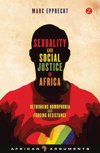 Sexuality and Social Justice in Africa by Marc Epprecht (Author), Alcinda Honwana (Series Editor), Alex de Waal (Series Editor), Richard Dowden (Series Editor), Stephanie Kitchen (Series Editor)