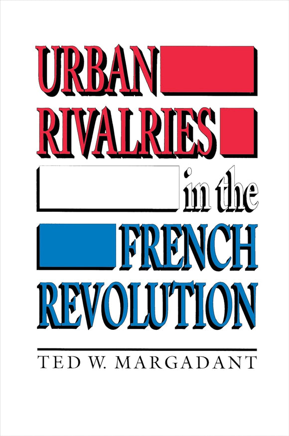 Urban Rivalries in the French Revolution by Ted W. Margadant (Author)
