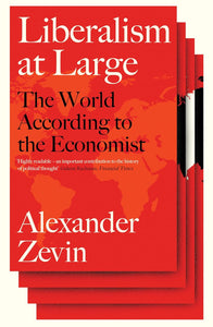 Liberalism at Large: The World According to the Economist by Alexander Zevin (Author)