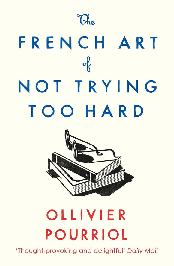 The French Art of Not Trying Too Hard by Ollivier Pourriol (Author)