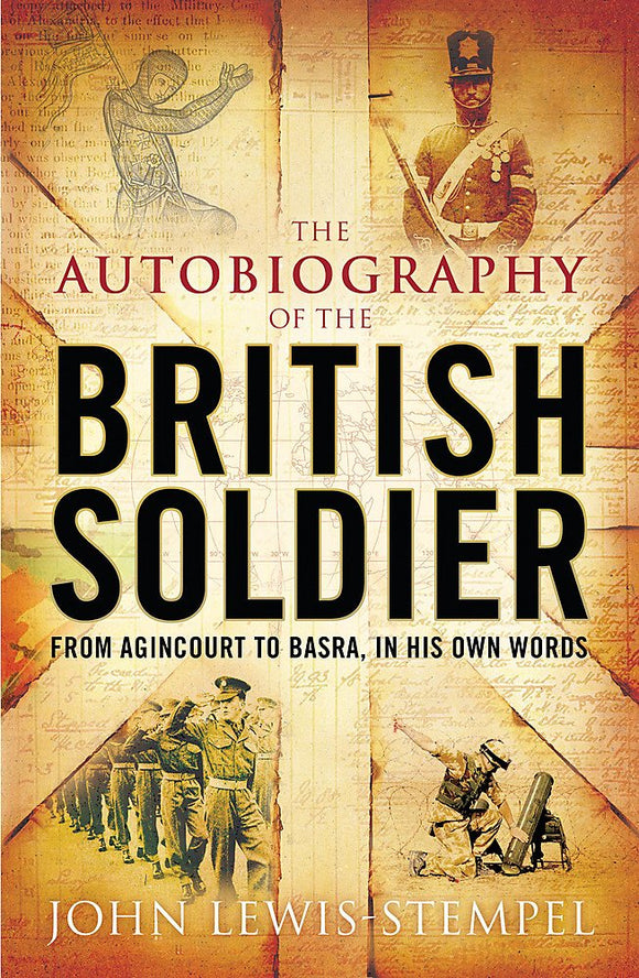 Autobiography of the British Soldier: From Agincourt to Basra in His Own Words by John Lewis-Stempel (Author)