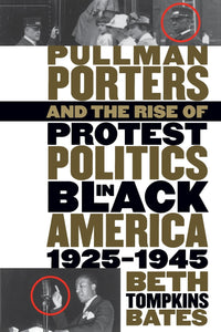 Pullman Porters and the Rise of Protest Politics in Black America, 1925-1945 by Beth Tompkins Bates (Author)