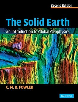 The Solid Earth: An Introduction to Global Geophysics 2nd Edition by C. M. R. Fowler