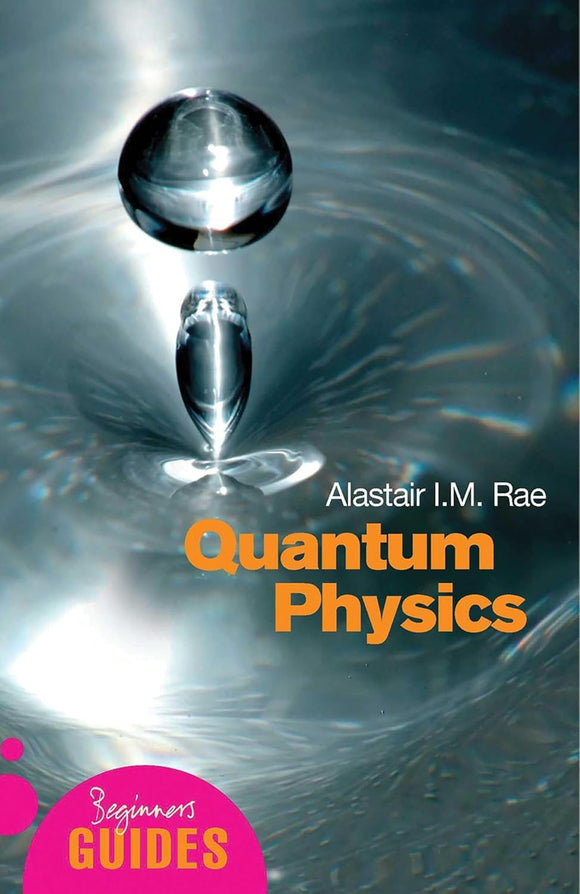 Quantum Physics: A Beginner's Guide by Alistair I. M. Rae (Author)