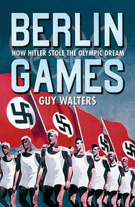 Berlin Games: How Hitler Stole the Olympic Dream by Guy Walters (Author)