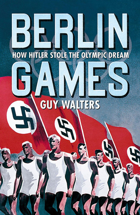 Berlin Games: How Hitler Stole the Olympic Dream by Guy Walters (Author)