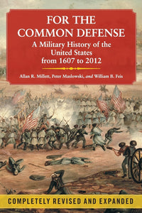 For the Common Defense: A Military History of the United States from 1607 to 2012, 3rd Edition by Allan R. Millett (Author), Peter Maslowski (Author), William B. Feis (Author)
