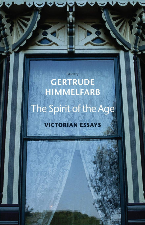 The Spirit of the Age: Victorian Essays by Gertrude Himmelfarb (Editor)